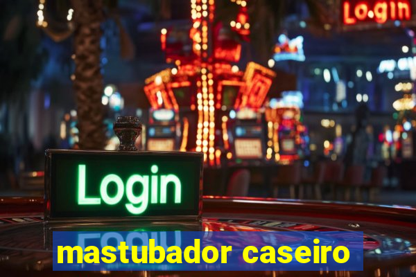 mastubador caseiro